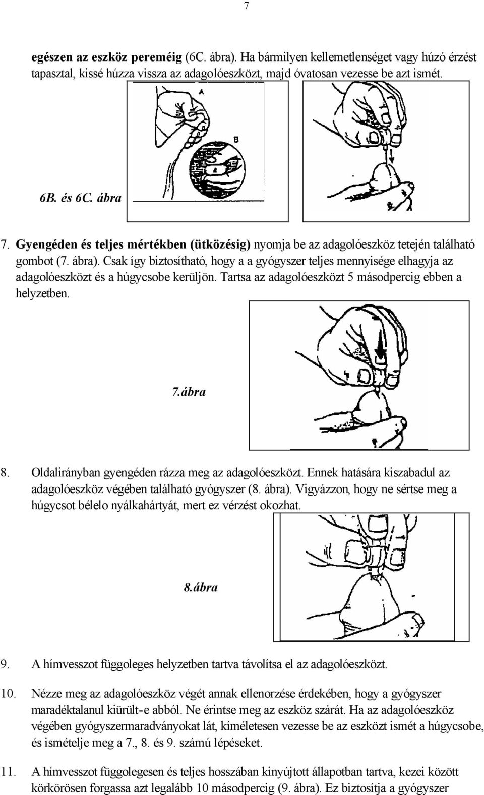 Csak így biztosítható, hogy a a gyógyszer teljes mennyisége elhagyja az adagolóeszközt és a húgycsobe kerüljön. Tartsa az adagolóeszközt 5 másodpercig ebben a helyzetben. 7.ábra 8.