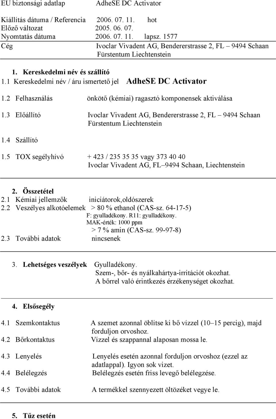 2 Felhasználás önkötő (kémiai) ragasztó komponensek aktiválása 1.3 Előállító Ivoclar Vivadent AG, Bendererstrasse 2, FL 9494 Schaan Fürstentum Liechtenstein 1.4 Szállító 1.