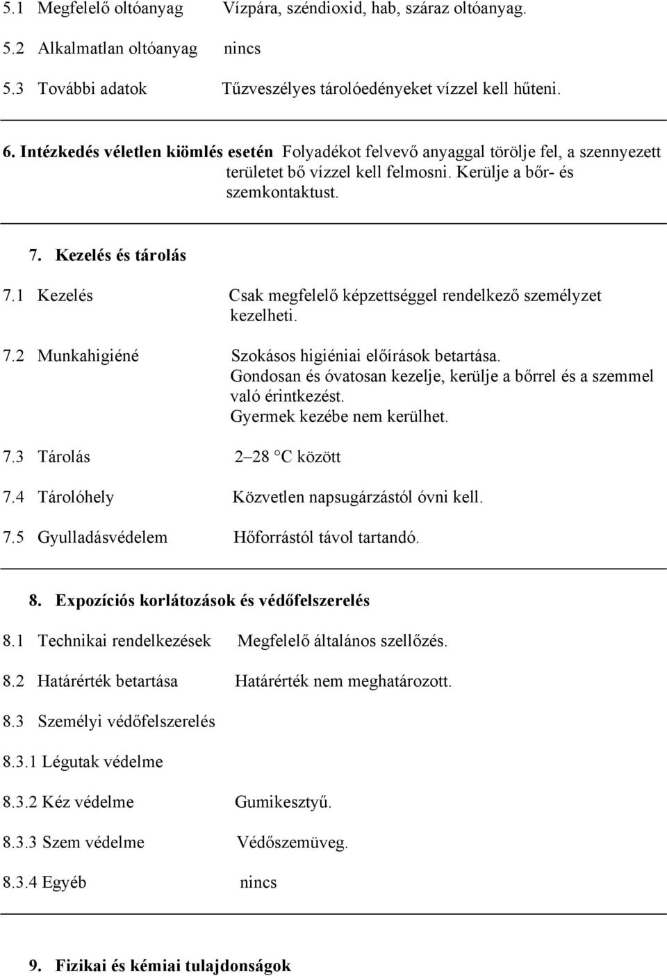 1 Kezelés Csak megfelelő képzettséggel rendelkező személyzet kezelheti. 7.2 Munkahigiéné Szokásos higiéniai előírások betartása.