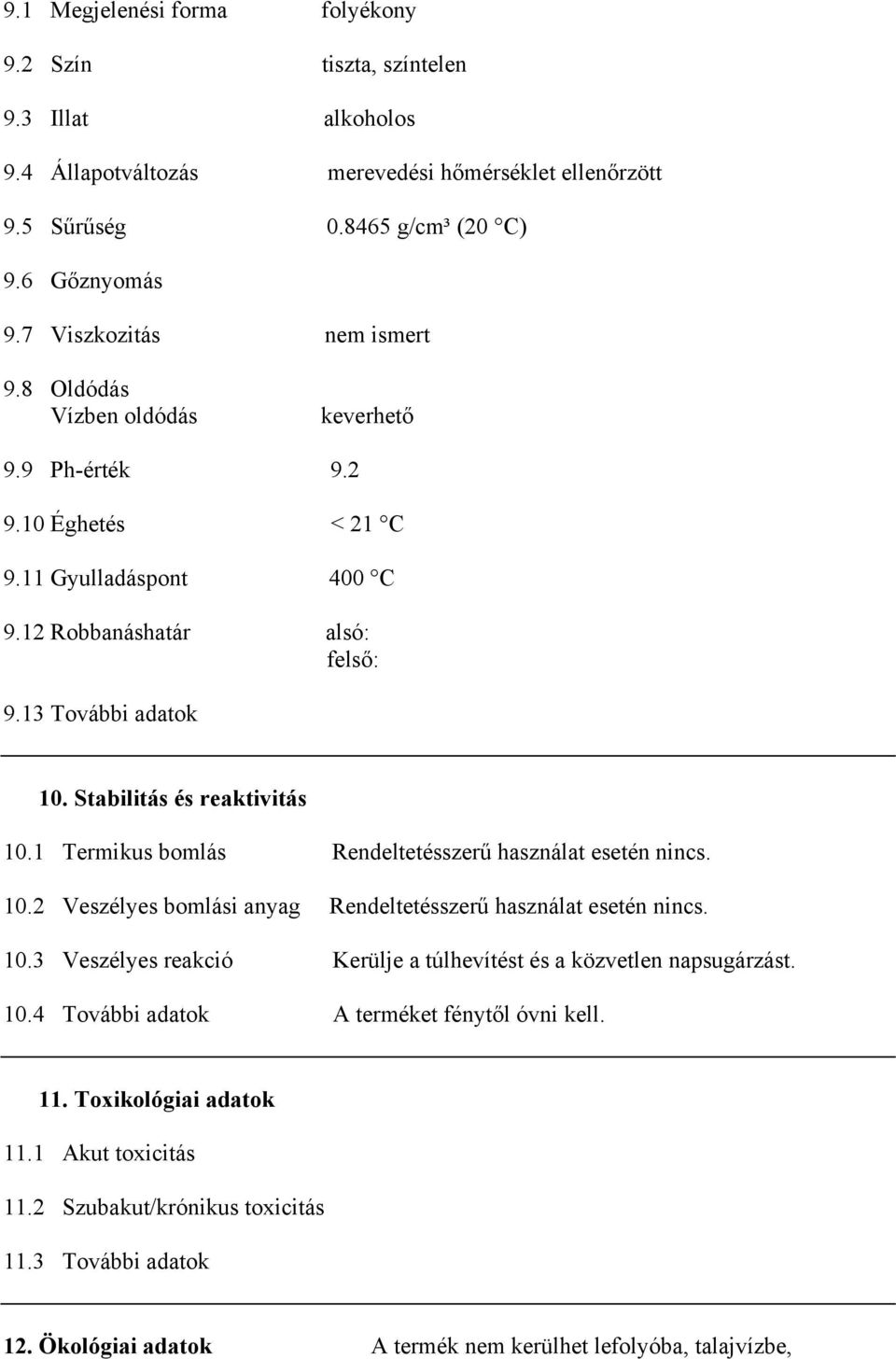 Stabilitás és reaktivitás 10.1 Termikus bomlás Rendeltetésszerű használat esetén nincs. 10.2 Veszélyes bomlási anyag Rendeltetésszerű használat esetén nincs. 10.3 Veszélyes reakció Kerülje a túlhevítést és a közvetlen napsugárzást.