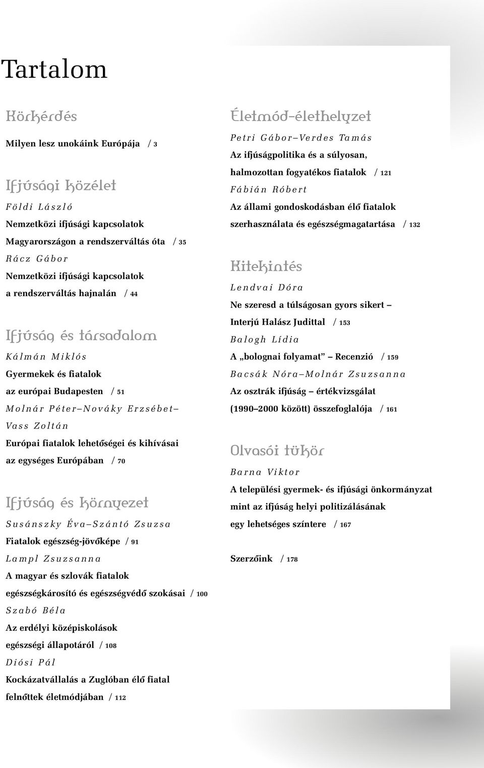 ifjúsági kapcsolatok a rendszerváltás hajnalán / 44 Ifjúság és társadalom Kálmán Miklós Gyermekek és fiatalok az európai Budapesten / 51 Molnár Péter Nováky Erzsébet Vass Zoltán Európai fiatalok