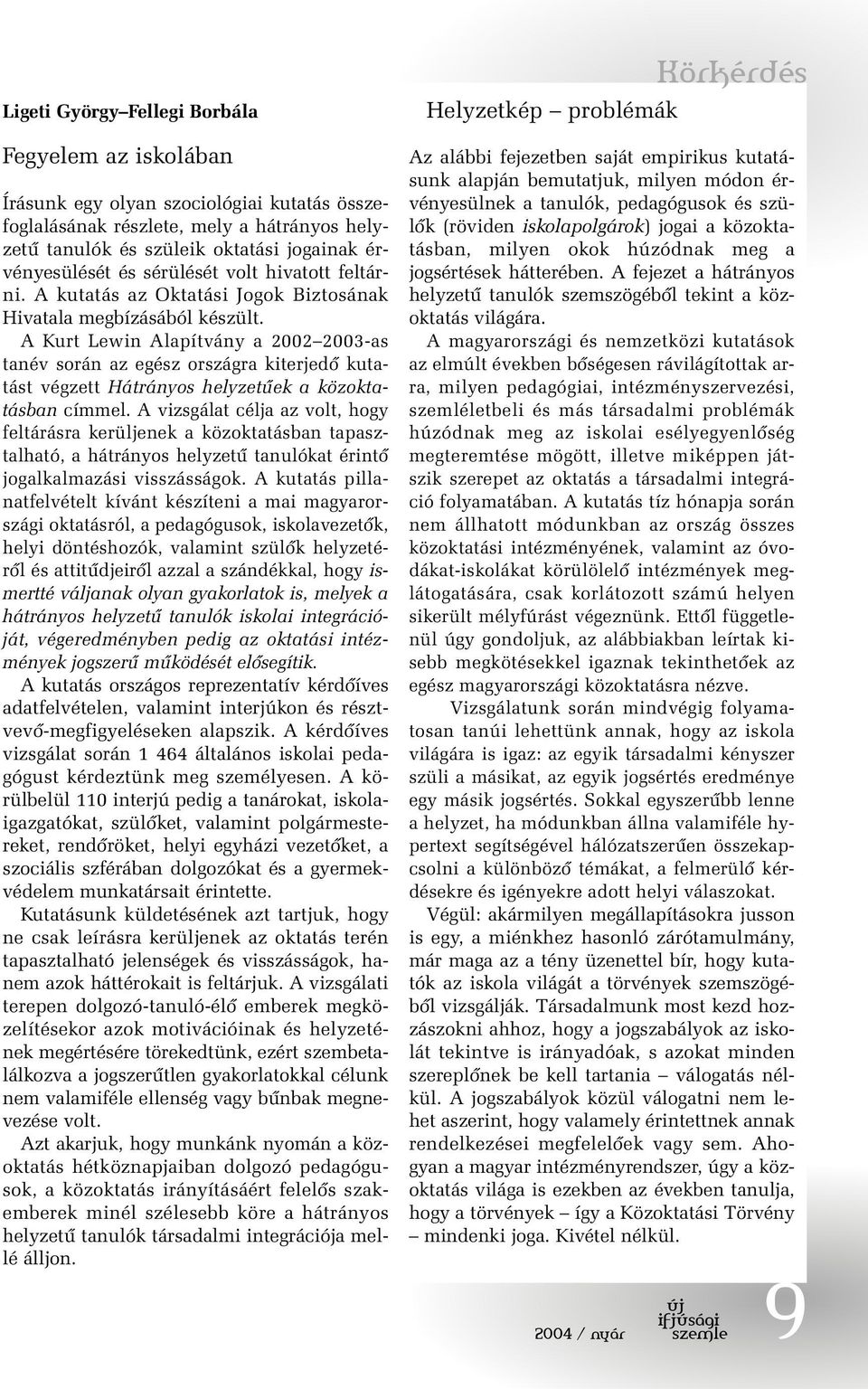 A Kurt Lewin Alapítvány a 2002 2003-as tanév során az egész országra kiterjedõ kutatást végzett Hátrányos helyzetûek a közoktatásban címmel.