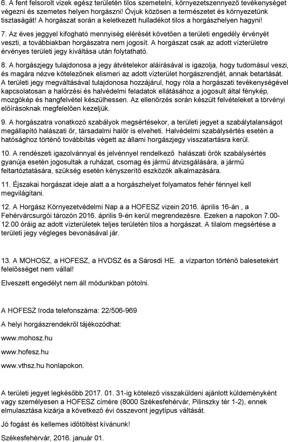 Az éves jeggyel kifogható mennyiség elérését követően a területi engedély érvényét veszti, a továbbiakban horgászatra nem jogosít.