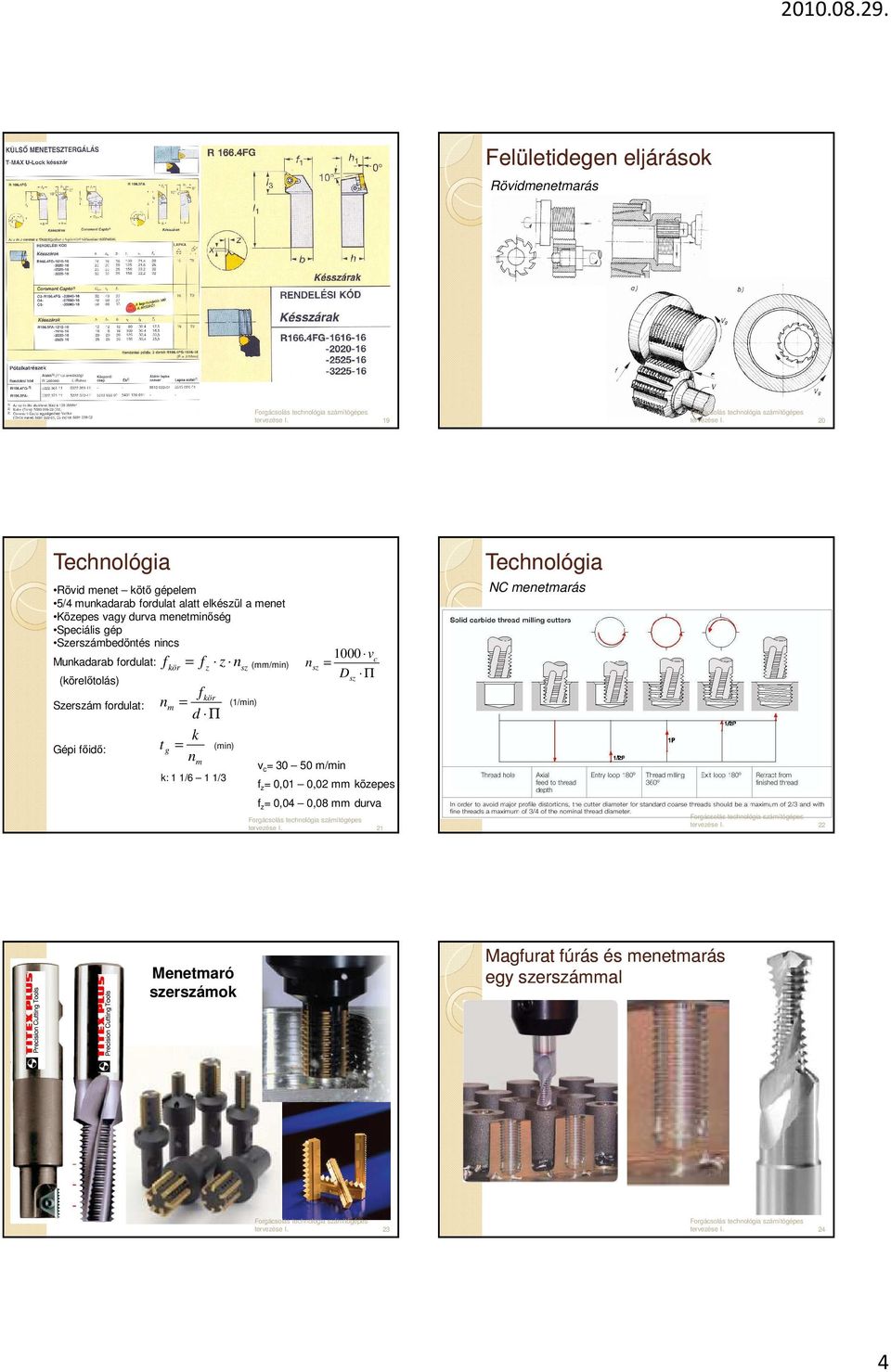 fordulat: f kör f n (mm/min) f kör (1/min) d Π k (min) tg nm n 20 22 1000 vc D Π nm k: 1 1/6 1 1/3 vc 30 50
