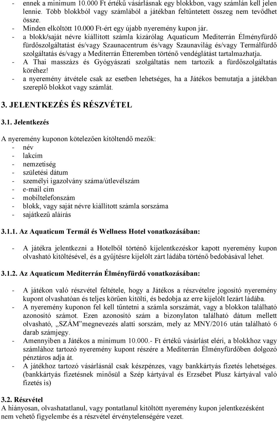 - a blokk/saját névre kiállított számla kizárólag Aquaticum Mediterrán Élményfürdő fürdőszolgáltatást és/vagy Szaunacentrum és/vagy Szaunavilág és/vagy Termálfürdő szolgáltatás és/vagy a Mediterrán