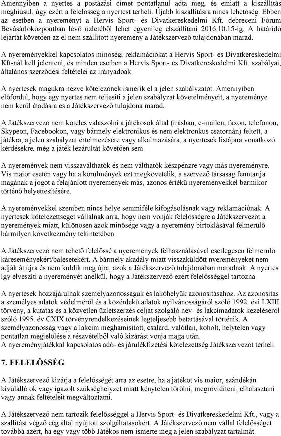 A határidő lejártát követően az el nem szállított nyeremény a Játékszervező tulajdonában marad.