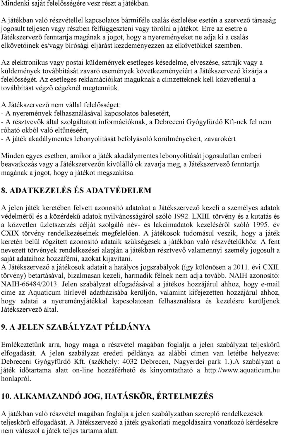 Erre az esetre a Játékszervező fenntartja magának a jogot, hogy a nyereményeket ne adja ki a csalás elkövetőinek és/vagy bírósági eljárást kezdeményezzen az elkövetőkkel szemben.