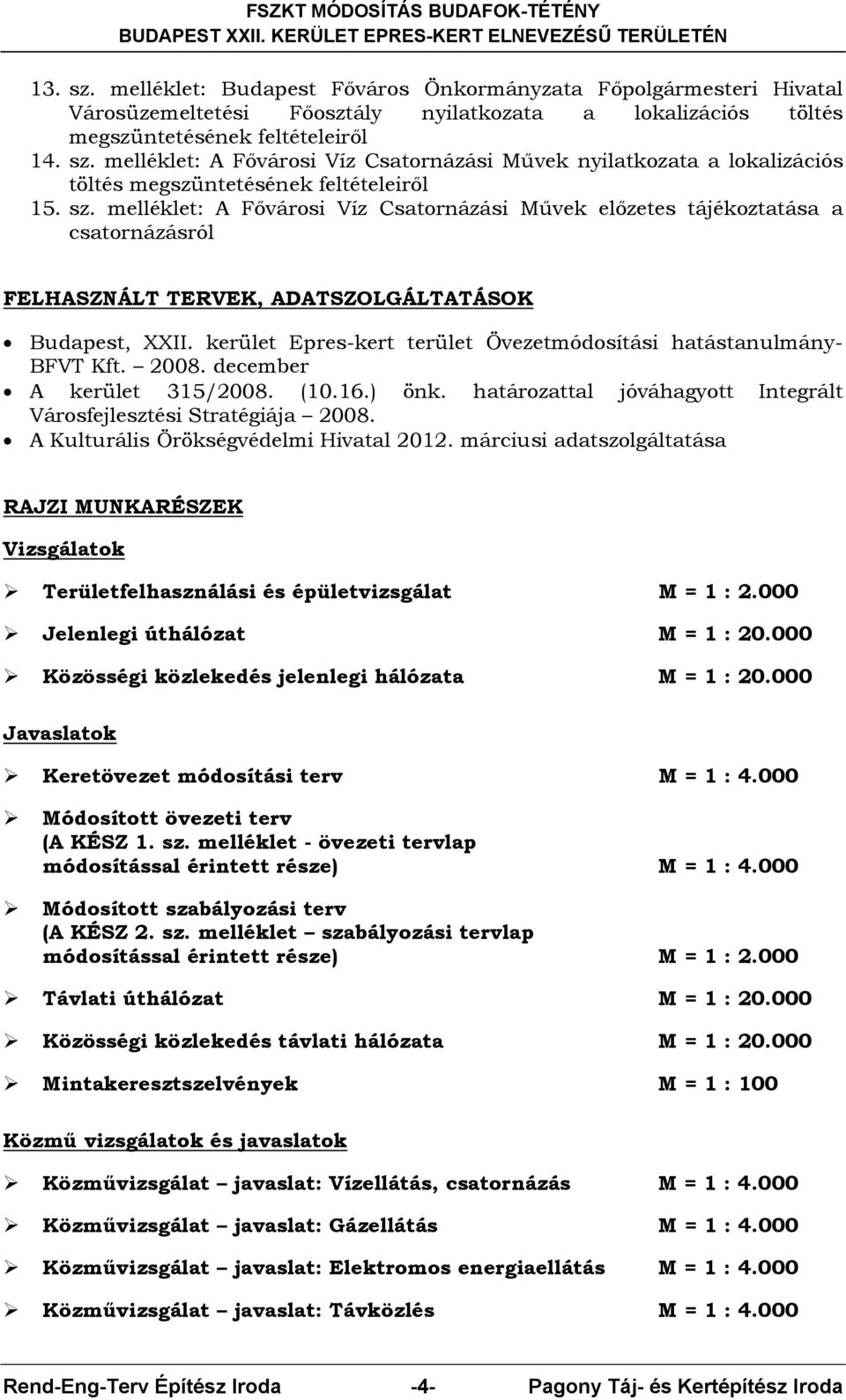 kerület Epres-kert terület Övezetmódosítási hatástanulmány- BFVT Kft. 2008. december A kerület 315/2008. (10.16.) önk. határozattal jóváhagyott Integrált Városfejlesztési Stratégiája 2008.