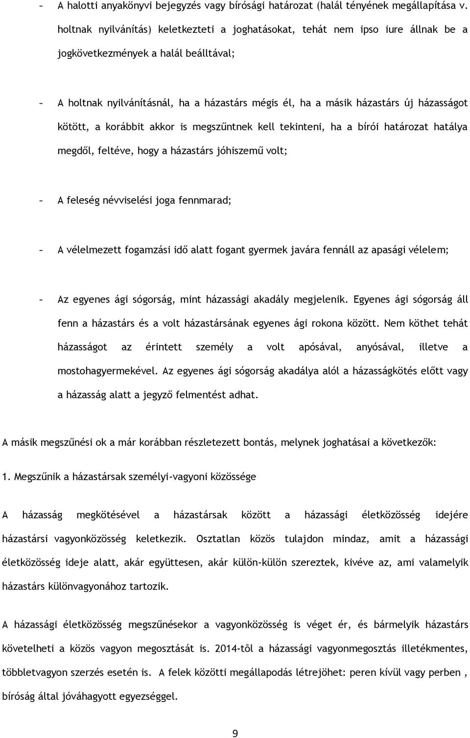 házasságot kötött, a korábbit akkor is megszűntnek kell tekinteni, ha a bírói határozat hatálya megdől, feltéve, hogy a házastárs jóhiszemű volt; - A feleség névviselési joga fennmarad; - A