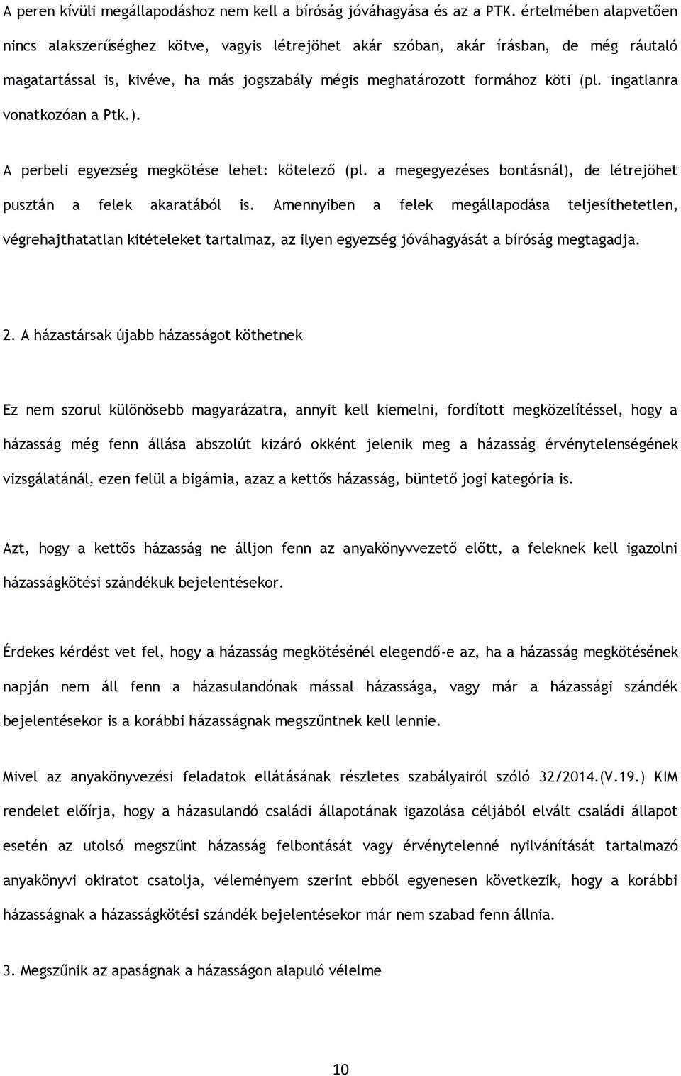 ingatlanra vonatkozóan a Ptk.). A perbeli egyezség megkötése lehet: kötelező (pl. a megegyezéses bontásnál), de létrejöhet pusztán a felek akaratából is.