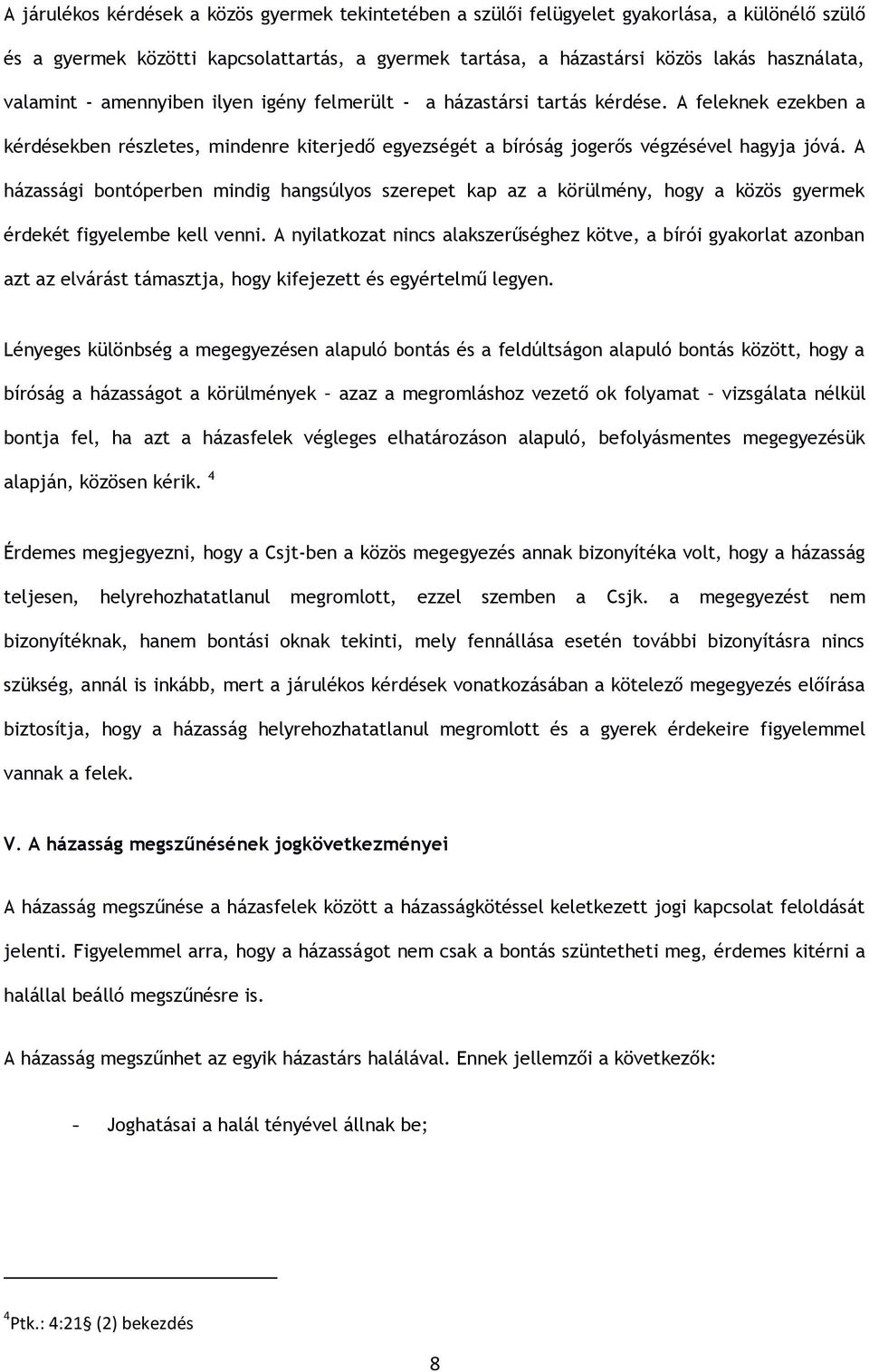 A házassági bontóperben mindig hangsúlyos szerepet kap az a körülmény, hogy a közös gyermek érdekét figyelembe kell venni.