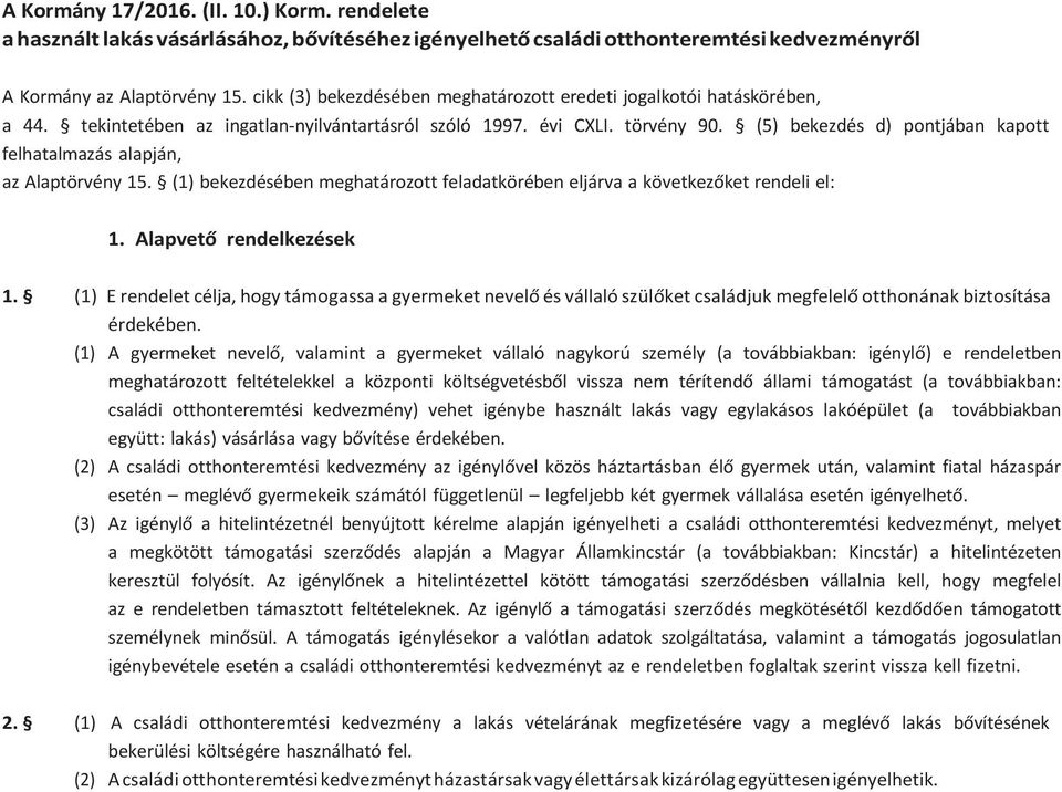 (5) bekezdés d) pontjában kapott felhatalmazás alapján, az Alaptörvény 15. (1) bekezdésében meghatározott feladatkörében eljárva a következőket rendeli el: 1. Alapvető rendelkezések 1.