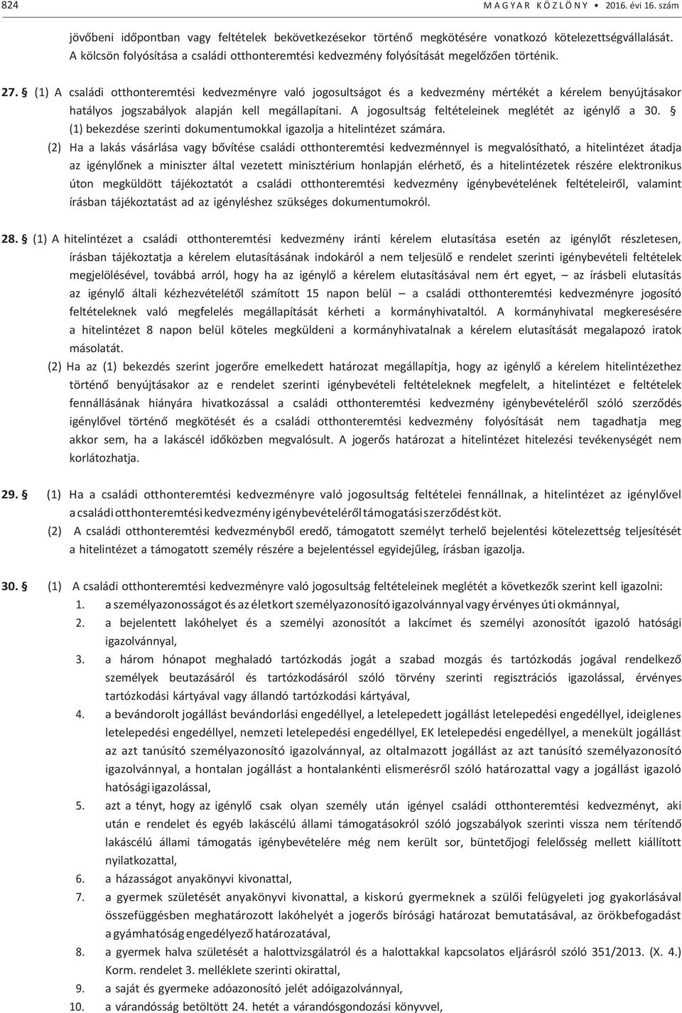 (1) A családi otthonteremtési kedvezményre való jogosultságot és a kedvezmény mértékét a kérelem benyújtásakor hatályos jogszabályok alapján kell megállapítani.