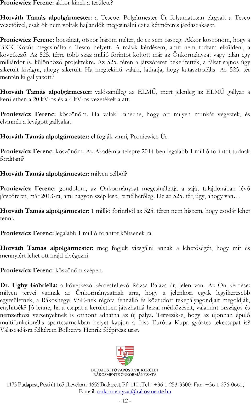 Akkor köszönöm, hogy a BKK Közút megcsinálta a Tesco helyett. A másik kérdésem, amit nem tudtam elküldeni, a következő. Az 525.