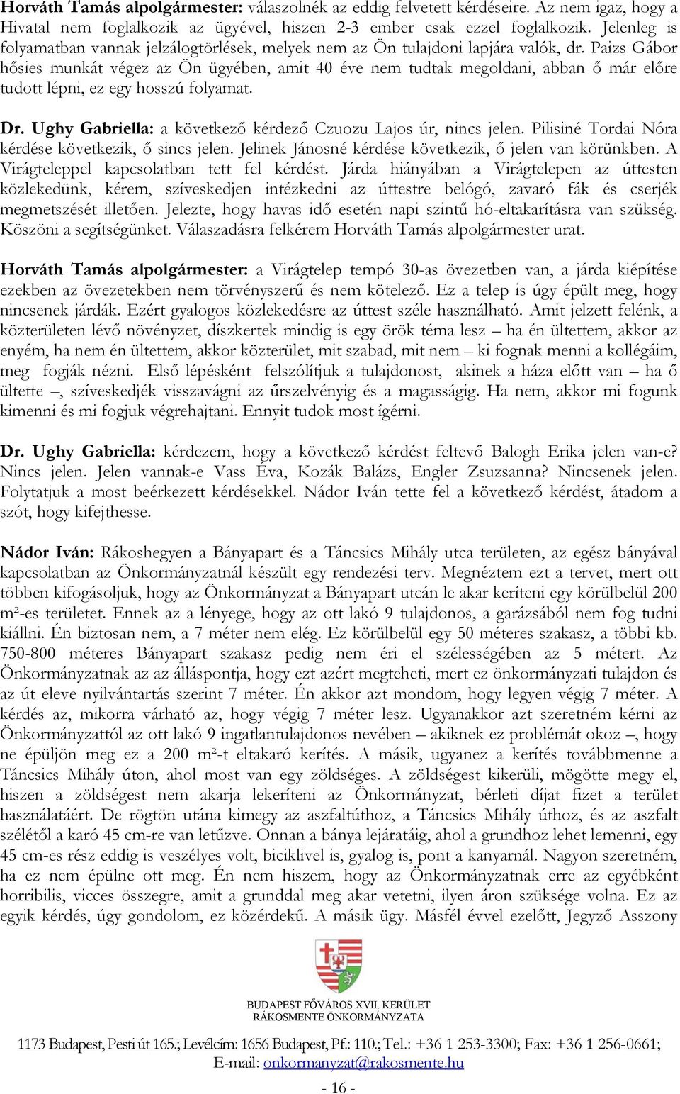 Paizs Gábor hősies munkát végez az Ön ügyében, amit 40 éve nem tudtak megoldani, abban ő már előre tudott lépni, ez egy hosszú folyamat. Dr.