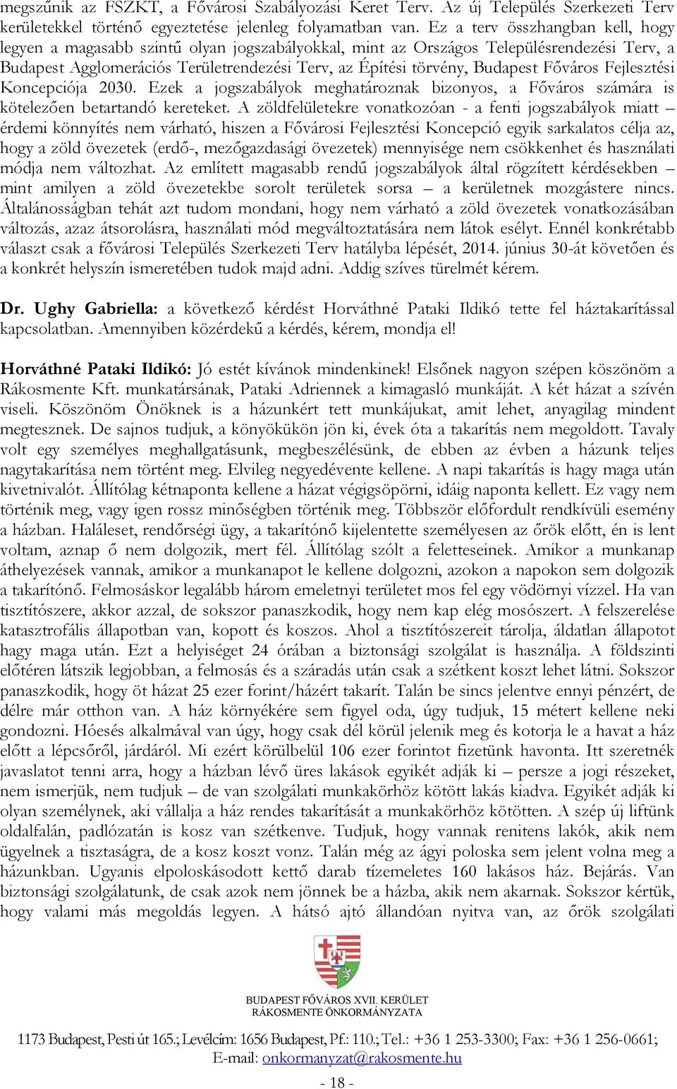 Főváros Fejlesztési Koncepciója 2030. Ezek a jogszabályok meghatároznak bizonyos, a Főváros számára is kötelezően betartandó kereteket.