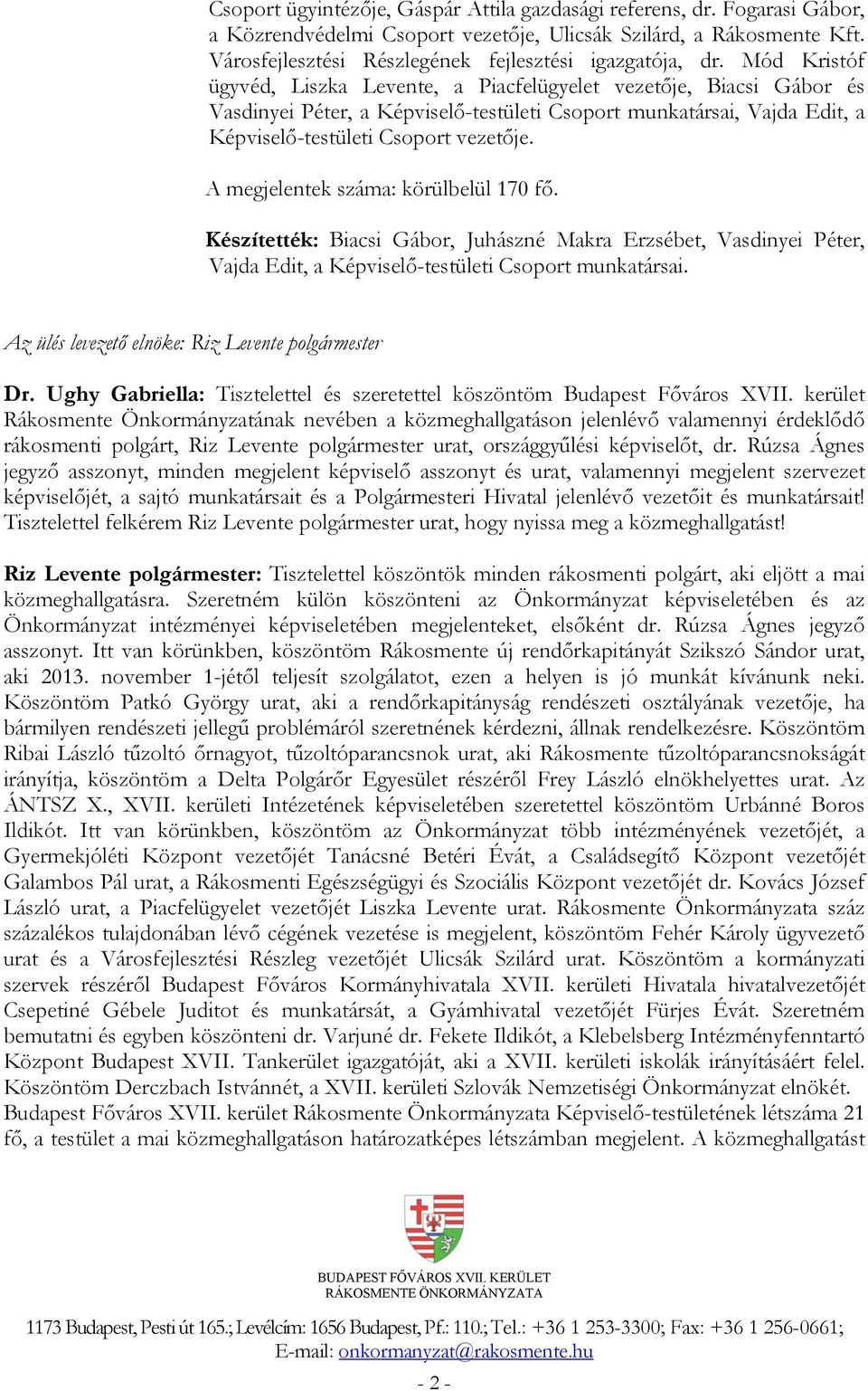 Mód Kristóf ügyvéd, Liszka Levente, a Piacfelügyelet vezetője, Biacsi Gábor és Vasdinyei Péter, a Képviselő-testületi Csoport munkatársai, Vajda Edit, a Képviselő-testületi Csoport vezetője.