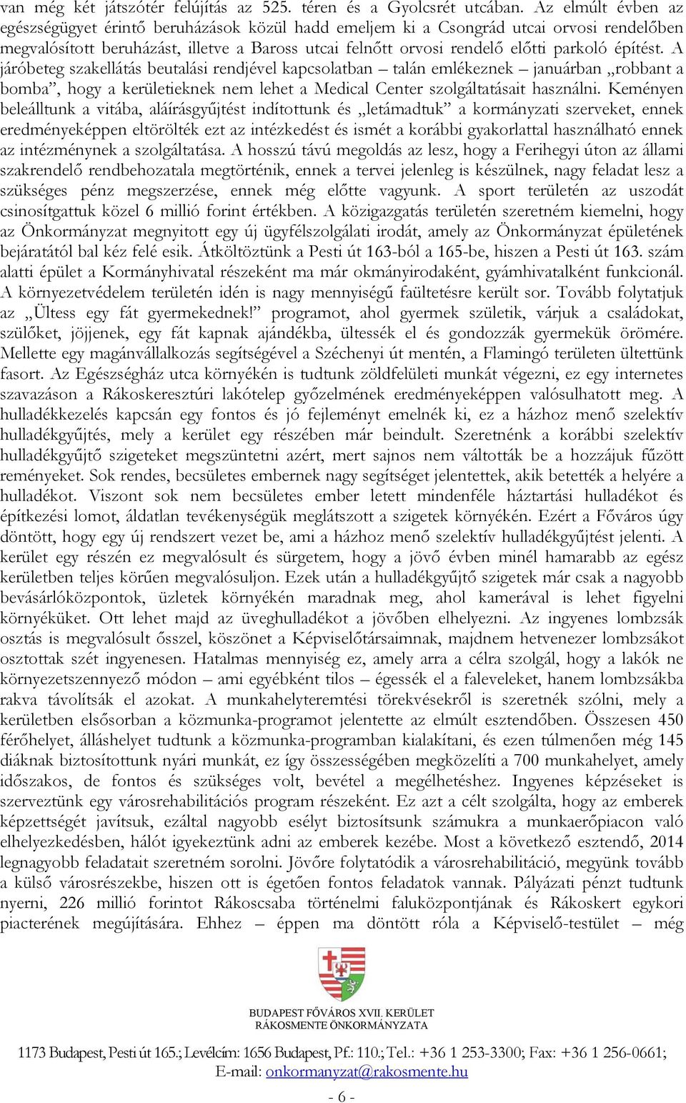 építést. A járóbeteg szakellátás beutalási rendjével kapcsolatban talán emlékeznek januárban robbant a bomba, hogy a kerületieknek nem lehet a Medical Center szolgáltatásait használni.