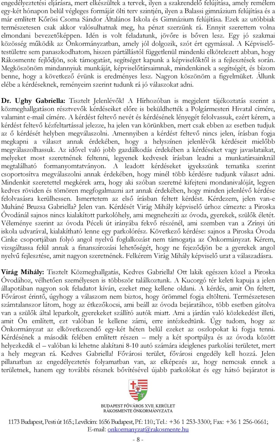 Ennyit szerettem volna elmondani bevezetőképpen. Idén is volt feladatunk, jövőre is bőven lesz. Egy jó szakmai közösség működik az Önkormányzatban, amely jól dolgozik, szót ért egymással.