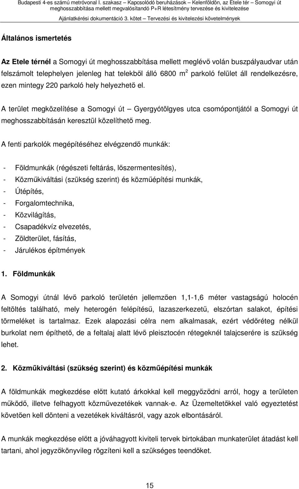 A fenti parkolók megépítéséhez elvégzendő munkák: - Földmunkák (régészeti feltárás, lőszermentesítés), - Közműkiváltási (szükség szerint) és közműépítési munkák, - Útépítés, - Forgalomtechnika, -