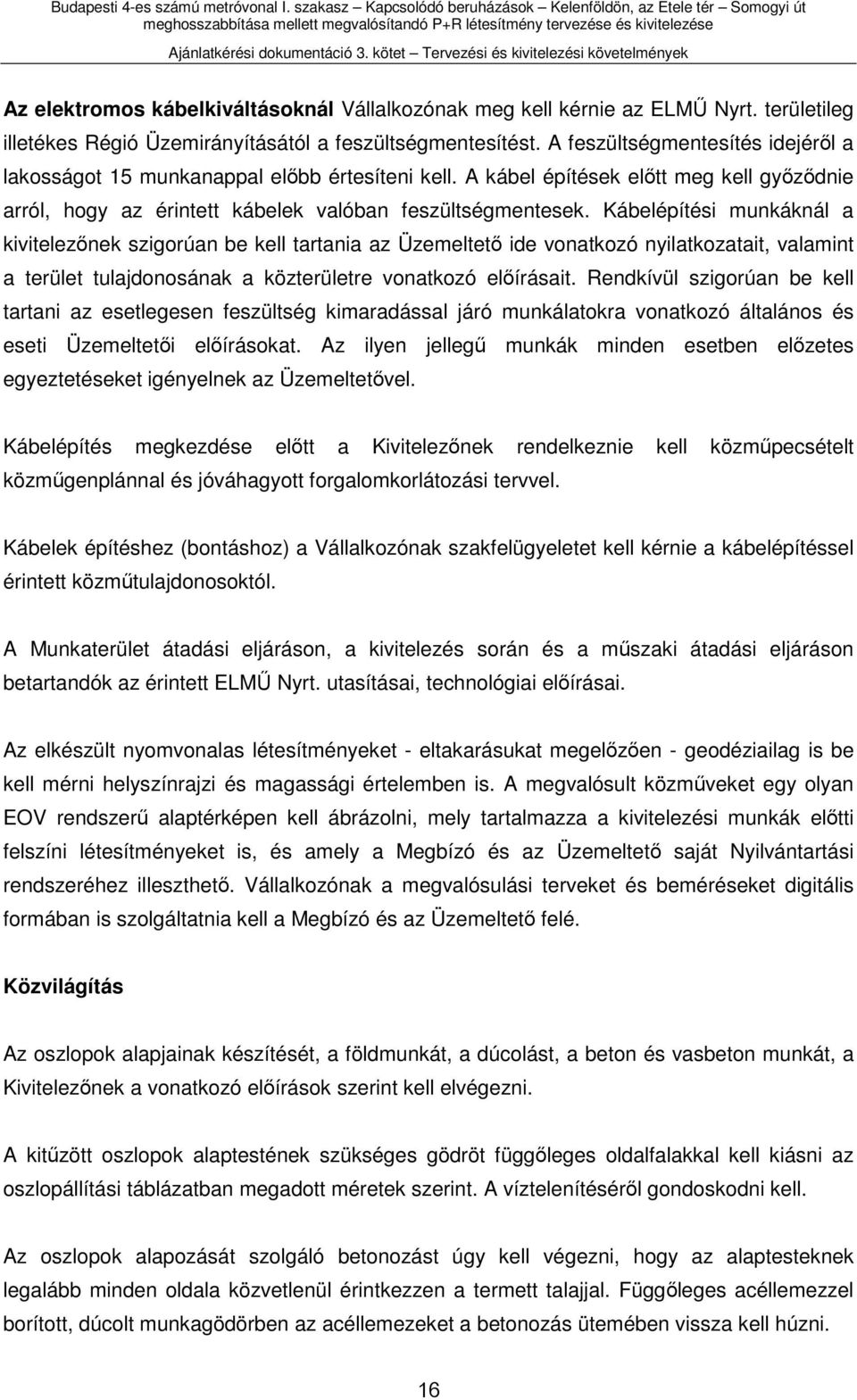 Kábelépítési munkáknál a kivitelezőnek szigorúan be kell tartania az Üzemeltető ide vonatkozó nyilatkozatait, valamint a terület tulajdonosának a közterületre vonatkozó előírásait.