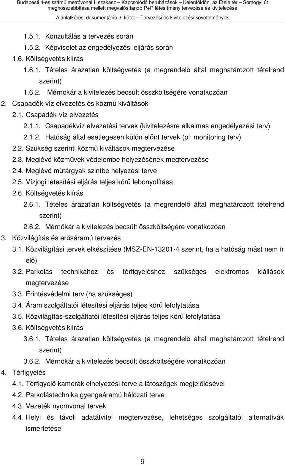 1.2. Hatóság által esetlegesen külön előírt tervek (pl: monitoring terv) 2.2. Szükség szerinti közmű kiváltások megtervezése 2.3. Meglévő közművek védelembe helyezésének megtervezése 2.4.