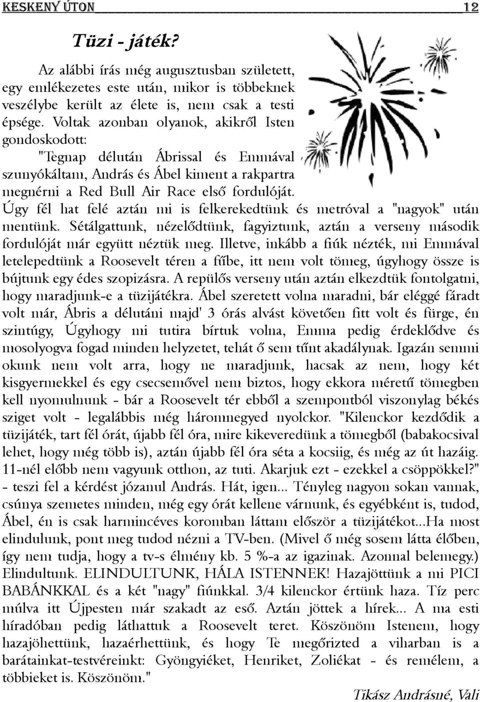 Úgy fél hat felé aztán mi is felkerekedtünk és metróval a "nagyok" után mentünk. Sétálgattunk, nézelődtünk, fagyiztunk, aztán a verseny második fordulóját már együtt néztük meg.