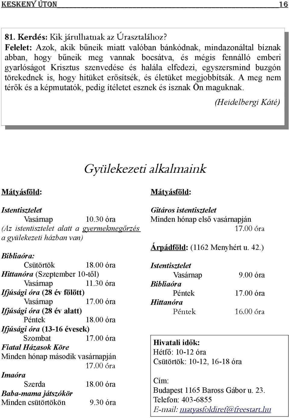 egyszersmind buzgón törekednek is, hogy hitüket erősítsék, és életüket megjobbítsák. A meg nem térők és a képmutatók, pedig ítéletet esznek és isznak Ön maguknak.