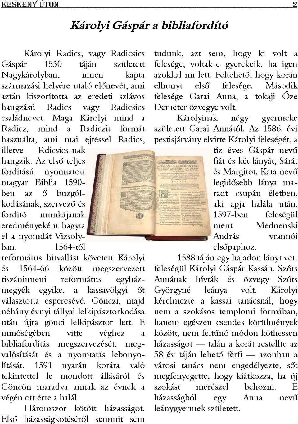 Az első teljes fordítású nyomtatott magyar Biblia 1590- ben az ő buzgólkodásának, szervező és fordító munkájának eredményeként hagyta el a nyomdát Vizsolyban.