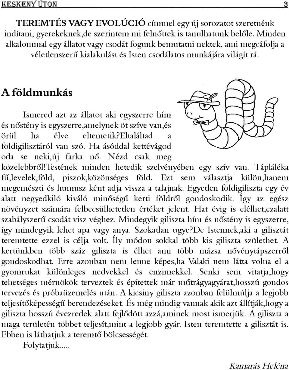 A földmunkás Ismered azt az állatot aki egyszerre hím és nőstény is egyszerre,amelynek öt szíve van,és örül ha élve eltemetik?eltaláltad a földigilisztáról van szó.