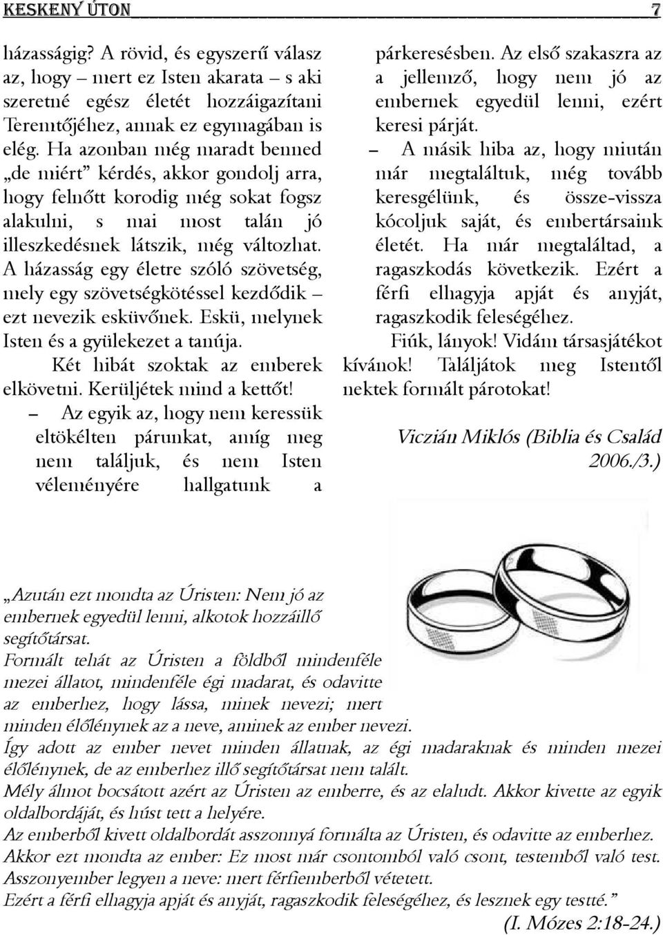 A házasság egy életre szóló szövetség, mely egy szövetségkötéssel kezdődik ezt nevezik esküvőnek. Eskü, melynek Isten és a gyülekezet a tanúja. Két hibát szoktak az emberek elkövetni.