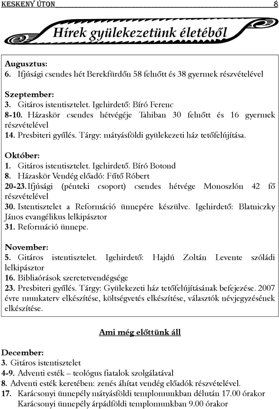 Bíró Botond 8. Házaskör Vendég előadó: Fűtő Róbert 20-23.Ifjúsági (pénteki csoport) csendes hétvége Monoszlón 42 fő részvételével 30. Istentisztelet a Reformáció ünnepére készülve.