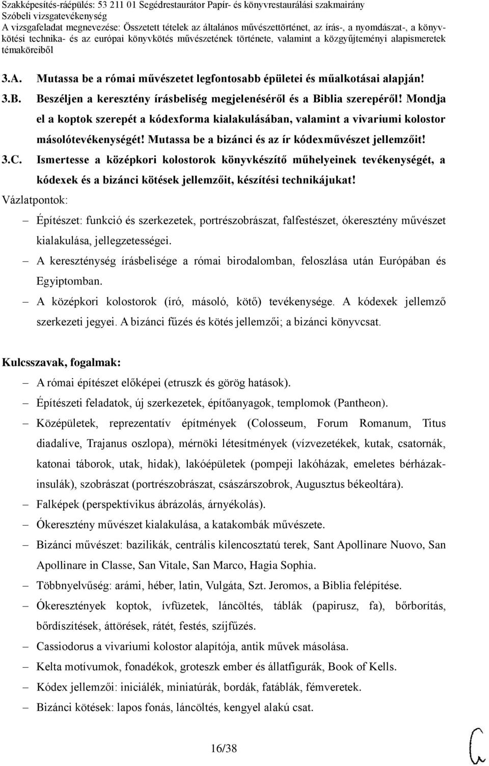 Ismertesse a középkori kolostorok könyvkészítő műhelyeinek tevékenységét, a kódexek és a bizánci kötések jellemzőit, készítési technikájukat!