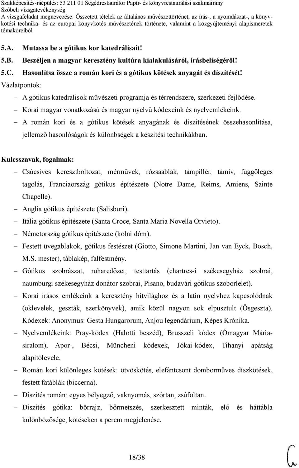 A román kori és a gótikus kötések anyagának és díszítésének összehasonlítása, jellemző hasonlóságok és különbségek a készítési technikákban.