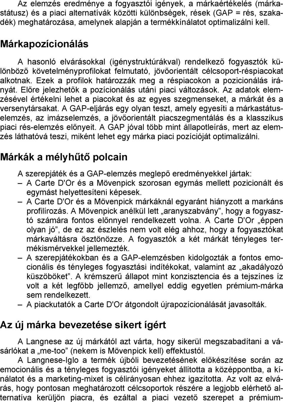 Ezek a profilok határozzák meg a réspiacokon a pozicionálás irányát. Előre jelezhetők a pozícionálás utáni piaci változások.