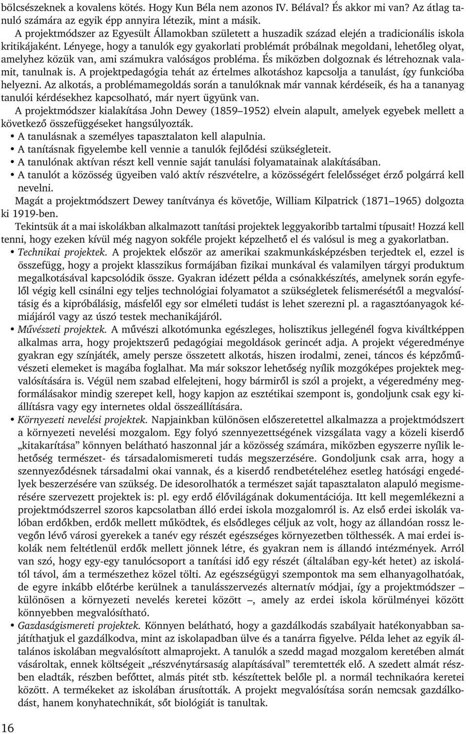 Lényege, hogy a tanulók egy gyakorlati problémát próbálnak megoldani, lehetôleg olyat, amelyhez közük van, ami számukra valóságos probléma. És miközben dolgoznak és létrehoznak valamit, tanulnak is.