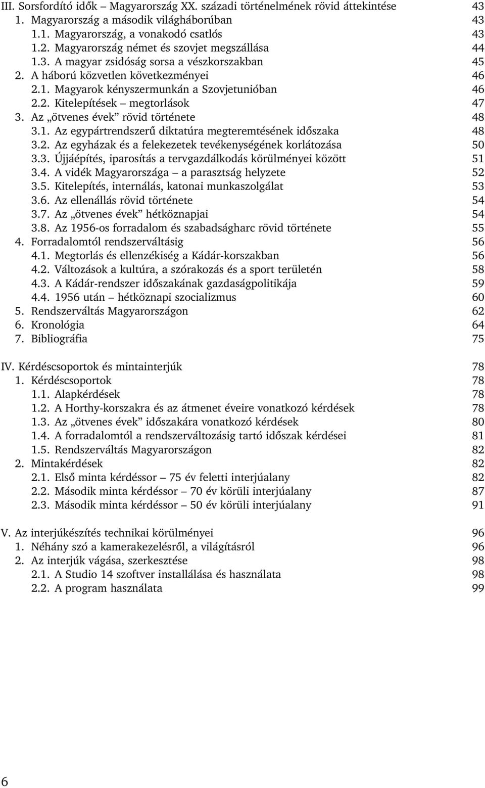 Az ötvenes évek rövid története 48 3.1. Az egypártrendszerû diktatúra megteremtésének idôszaka 48 3.2. Az egyházak és a felekezetek tevékenységének korlátozása 50 3.3. Újjáépítés, iparosítás a tervgazdálkodás körülményei között 51 3.