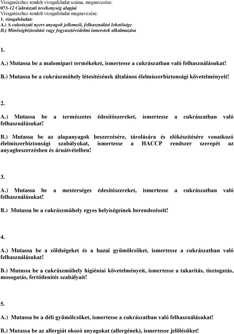 ) Mutassa be a mesterséges édesítőszereket, ismertesse a cukrászatban való B.) Mutassa be a cukrászműhely egyes helyiségeinek berendezéseit! 4. A.