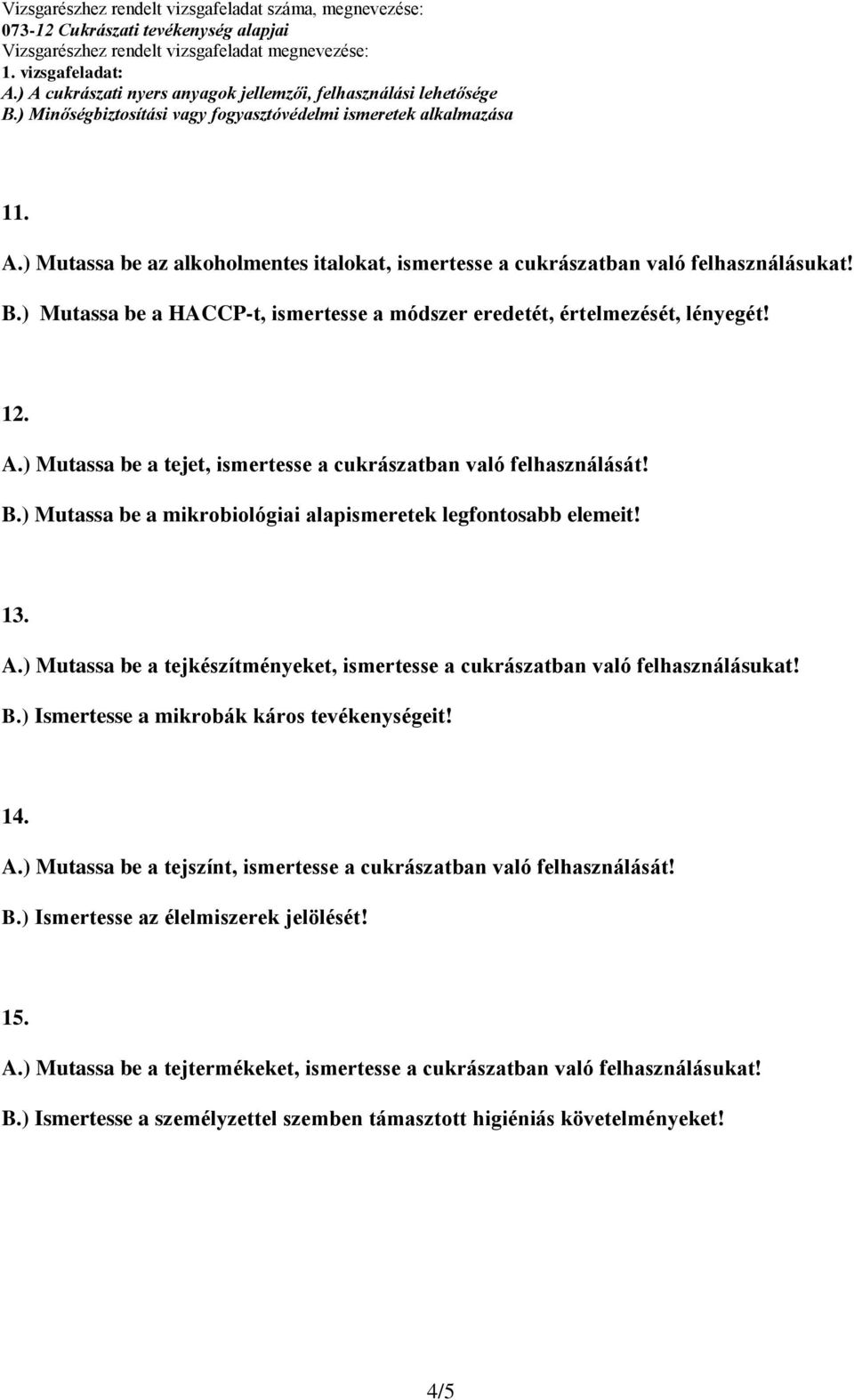 ) Ismertesse a mikrobák káros tevékenységeit! 14. A.) Mutassa be a tejszínt, ismertesse a cukrászatban való felhasználását! B.) Ismertesse az élelmiszerek jelölését! 15. A.) Mutassa be a tejtermékeket, ismertesse a cukrászatban való B.