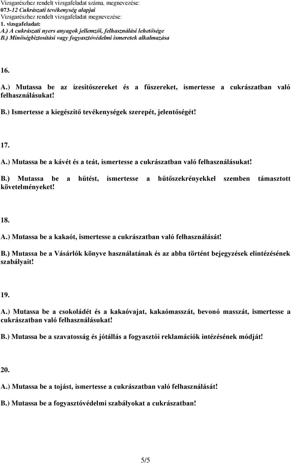 ) Mutassa be a Vásárlók könyve használatának és az abba történt bejegyzések elintézésének szabályait! 19. A.