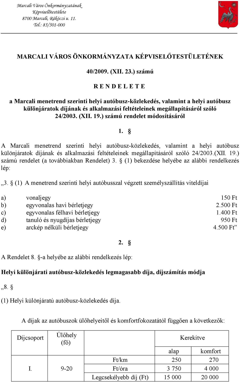 ) számú rendelet módosításáról 1. A Marcali menetrend szerinti helyi autóbusz-közlekedés, valamint a helyi autóbusz különjáratok díjának és alkalmazási feltételeinek megállapításáról szóló 24/2003.