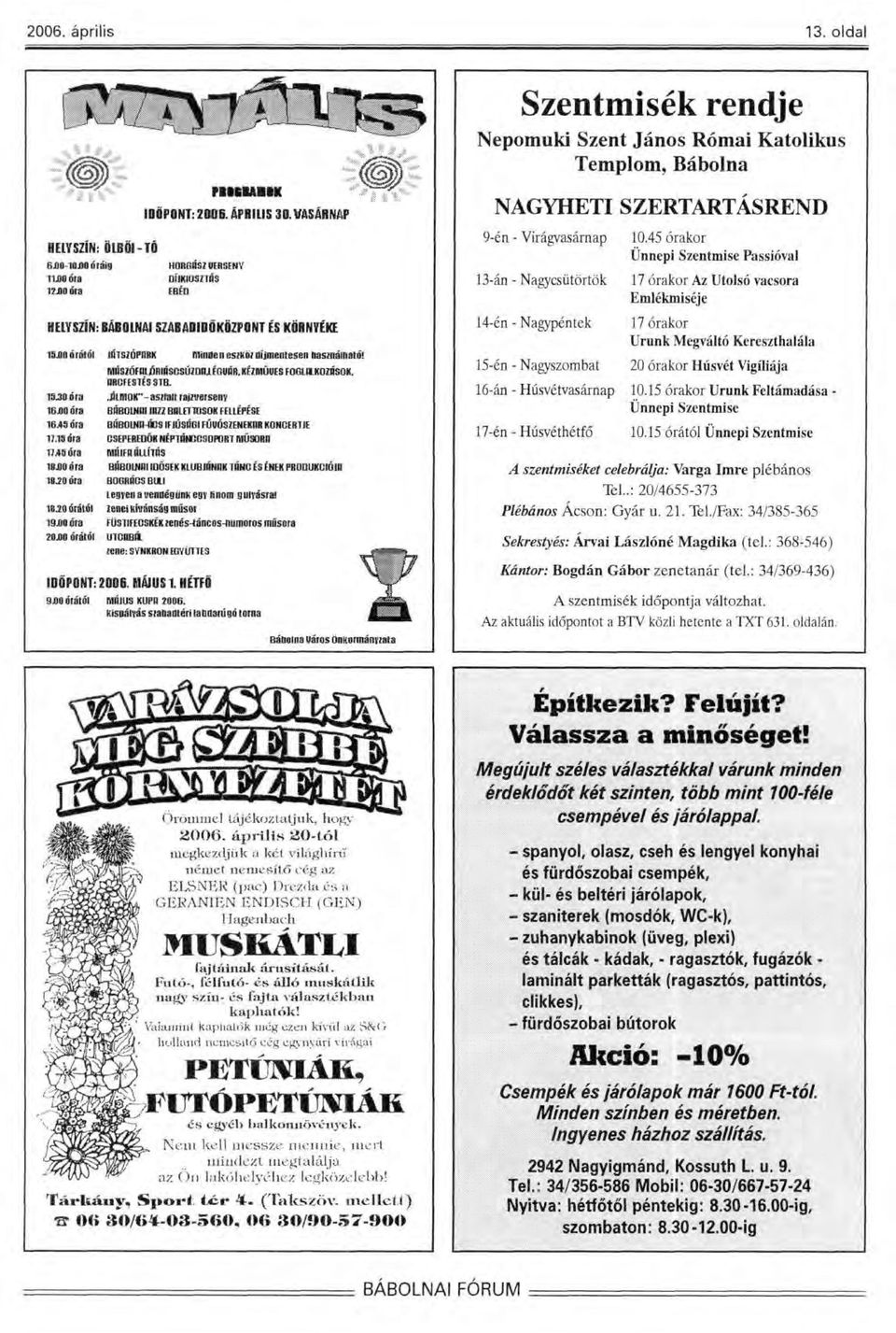 45 órakor Ünnepi Szentmise Passióval 17 órakor Az Utolsó vacsora Emlékmiséje 17 órakor Urunk Megváltó Kereszthalála 20 órakor Húsvét Vigíliája 16-án - Húsvétvasárnap 10.