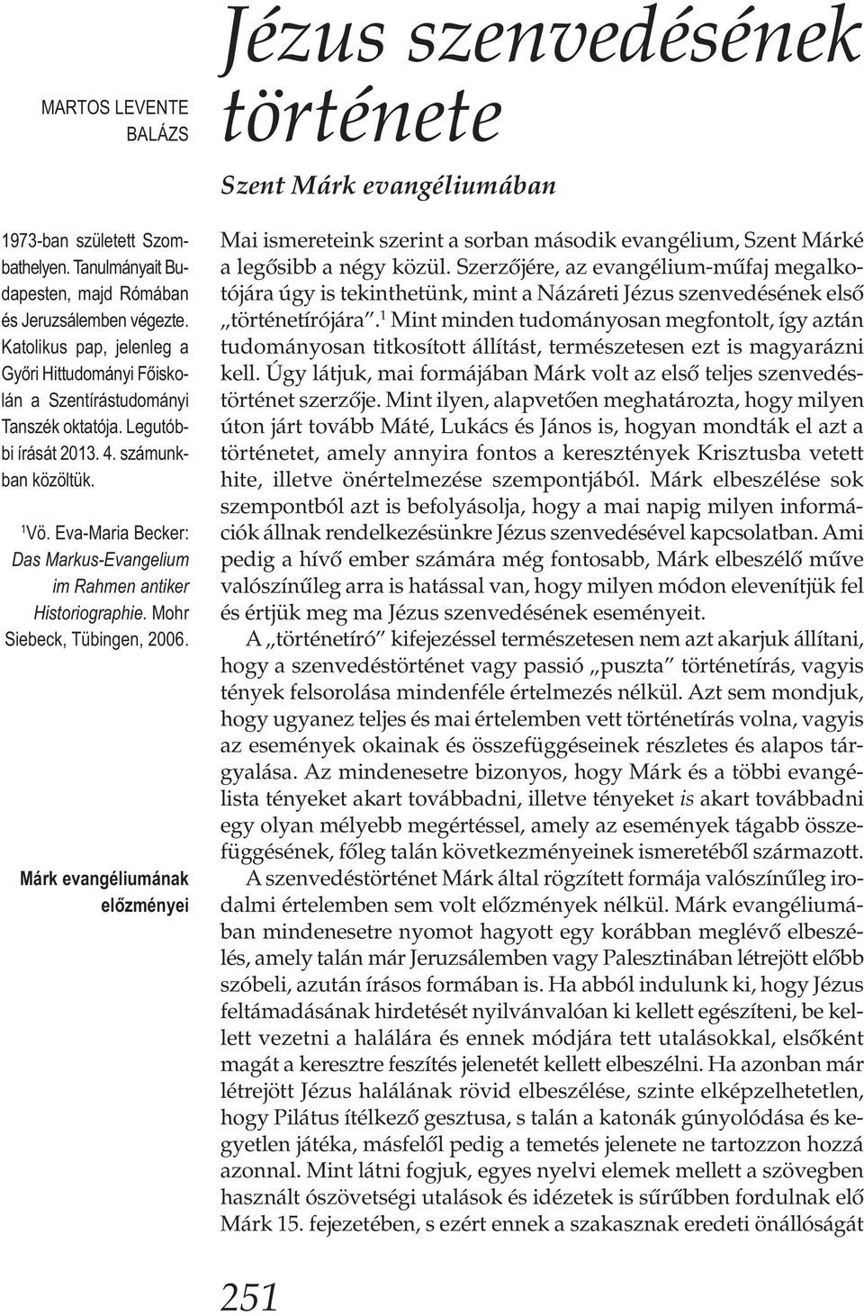 Eva-Maria Becker: Das Markus-Evangelium im Rahmen antiker Historiographie. Mohr Siebeck, Tübingen, 2006.