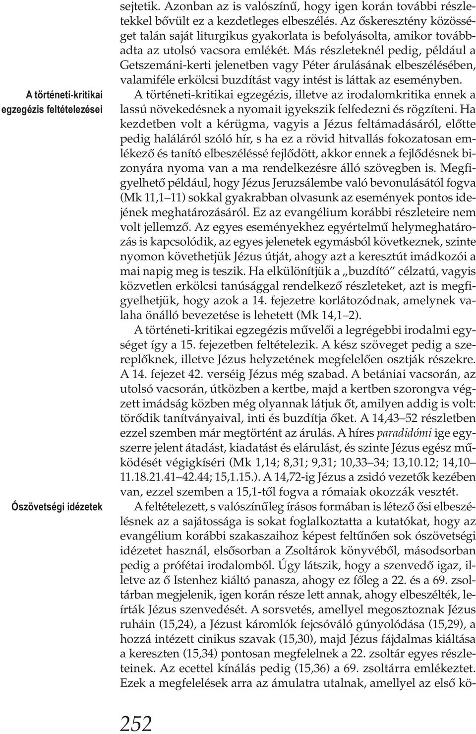 Más részleteknél pedig, például a Getszemáni-kerti jelenetben vagy Péter árulásának elbeszélésében, valamiféle erkölcsi buzdítást vagy intést is láttak az eseményben.