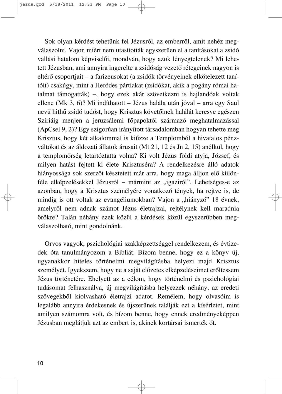 Mi lehetett Jézusban, ami annyira ingerelte a zsidóság vezetõ rétegeinek nagyon is eltérõ csoportjait a farizeusokat (a zsidók törvényeinek elkötelezett tanítóit) csakúgy, mint a Heródes pártiakat