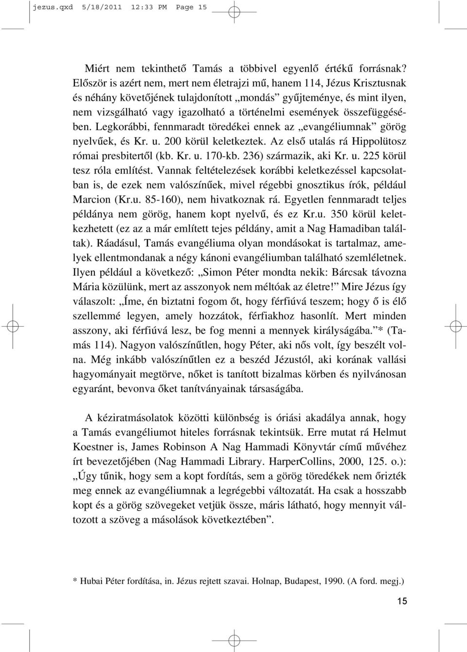 összefüggésében. Legkorábbi, fennmaradt töredékei ennek az evangéliumnak görög nyelvûek, és Kr. u. 200 körül keletkeztek. Az elsõ utalás rá Hippolütosz római presbitertõl (kb. Kr. u. 170-kb.