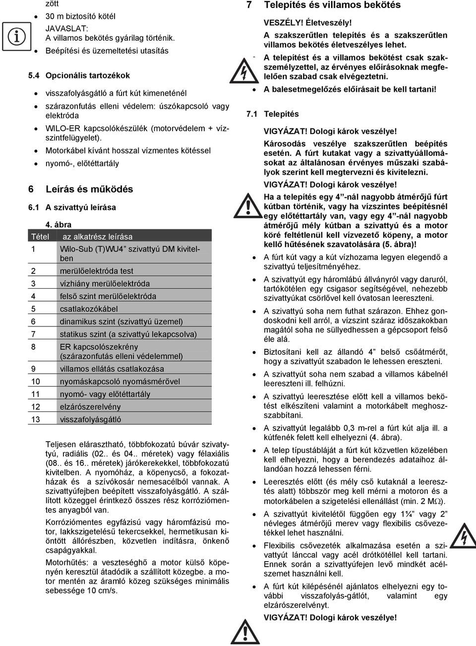 Motorkábel kívánt hosszal vízmentes kötéssel nyomó-, előtéttartály 6 Leírás és működés 6.1 A szivattyú leírása 4.