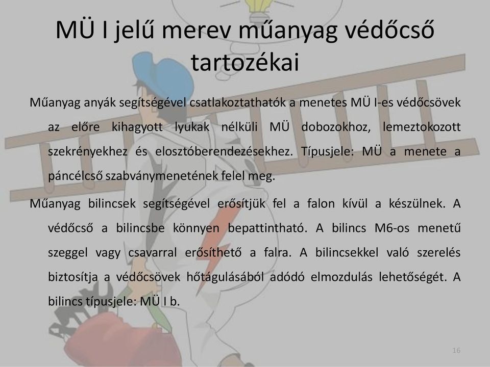 Műanyag bilincsek segítségével erősítjük fel a falon kívül a készülnek. A védőcső a bilincsbe könnyen bepattintható.