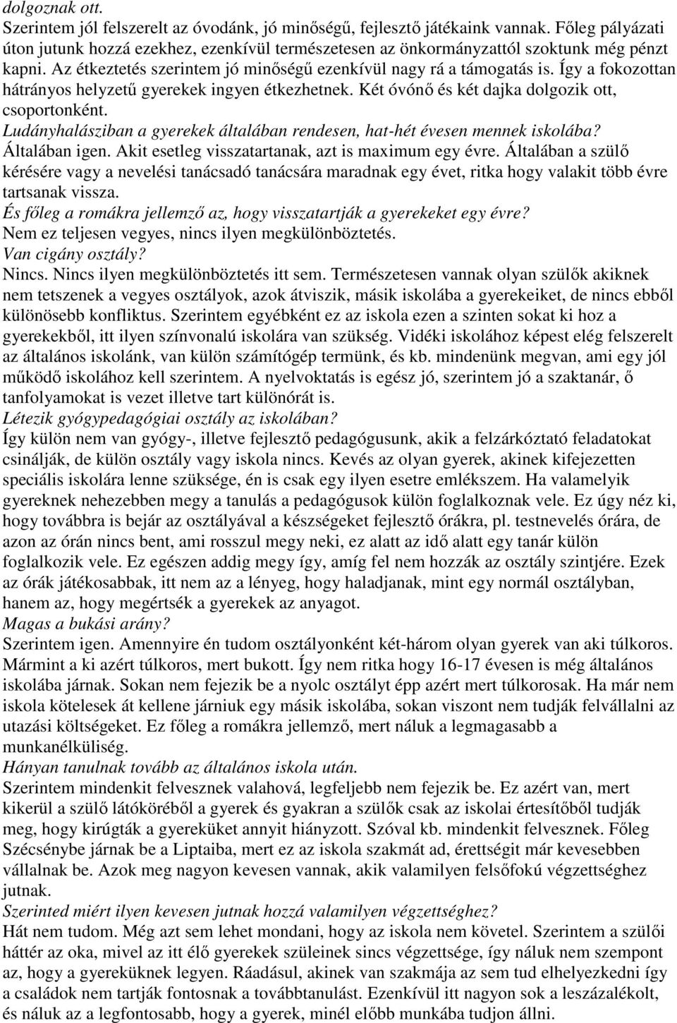 Így a fokozottan hátrányos helyzető gyerekek ingyen étkezhetnek. Két óvónı és két dajka dolgozik ott, csoportonként. Ludányhalásziban a gyerekek általában rendesen, hat-hét évesen mennek iskolába?