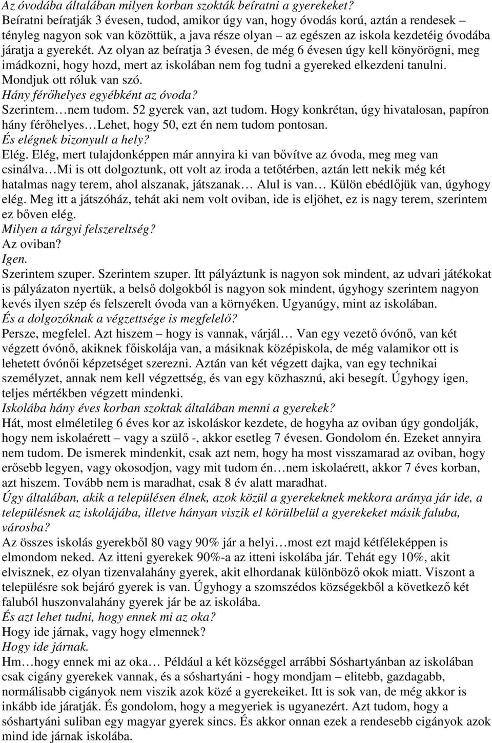 Az olyan az beíratja 3 évesen, de még 6 évesen úgy kell könyörögni, meg imádkozni, hogy hozd, mert az iskolában nem fog tudni a gyereked elkezdeni tanulni. Mondjuk ott róluk van szó.